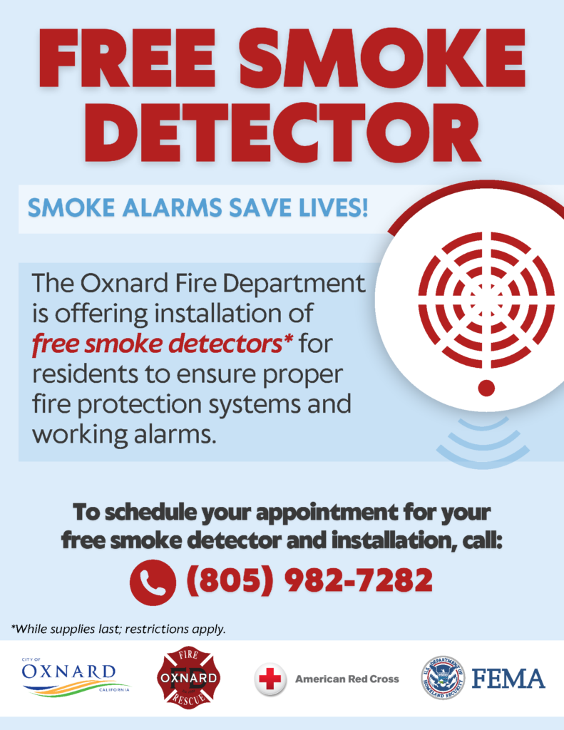 Logos of the sponsors and a graphic image of a large smoke alarm with three lines indicating sound coming out of it. Free smoke detector smoke alarms saves lives! The Oxnard Fire Depart. is offering installation of free smoke detector (while supplies last, restrictions apply) for residents to ensure proper fire protection systems and working alarms. To schedule your appointment for your free smoke detector and installation, call: 805-982-7282. Provided by City of Oxnard, Oxnard Fire Dept., American Red Cross, and FEMA.